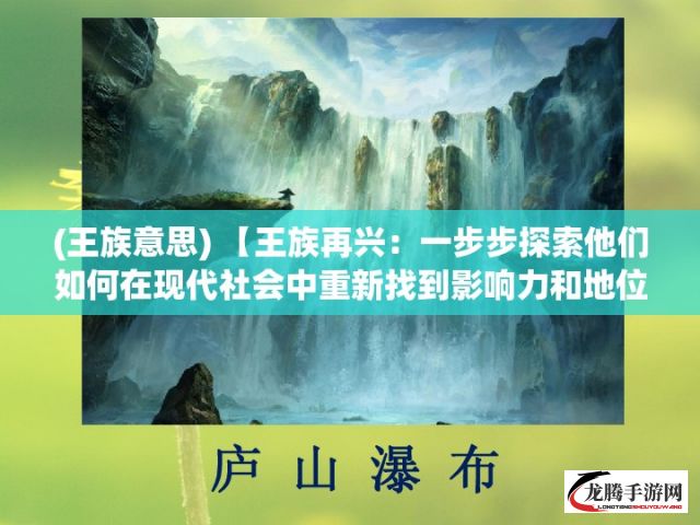 (王族意思) 【王族再兴：一步步探索他们如何在现代社会中重新找到影响力和地位】